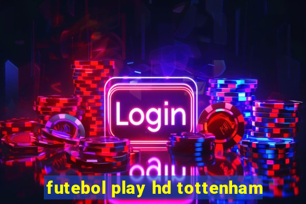 futebol play hd tottenham